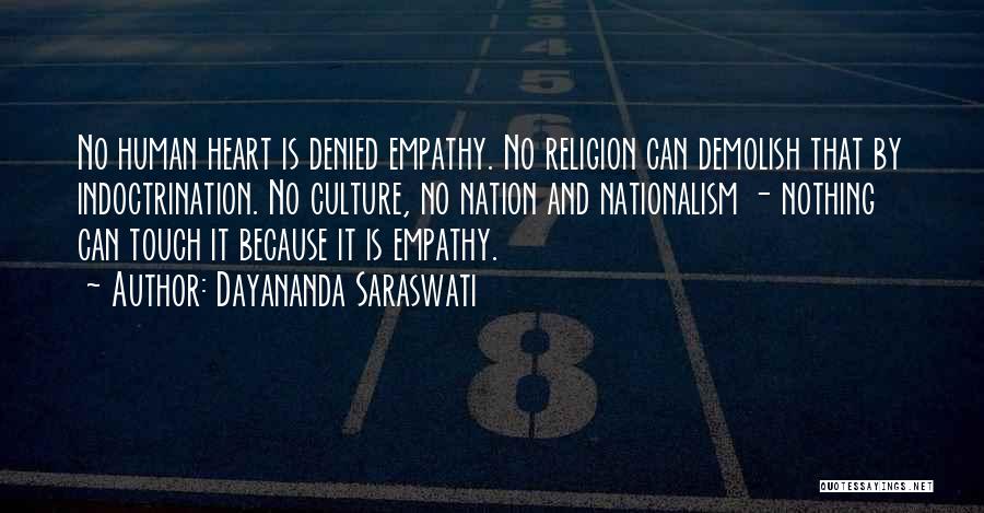 Dayananda Saraswati Quotes: No Human Heart Is Denied Empathy. No Religion Can Demolish That By Indoctrination. No Culture, No Nation And Nationalism -