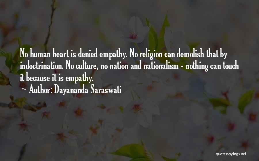 Dayananda Saraswati Quotes: No Human Heart Is Denied Empathy. No Religion Can Demolish That By Indoctrination. No Culture, No Nation And Nationalism -