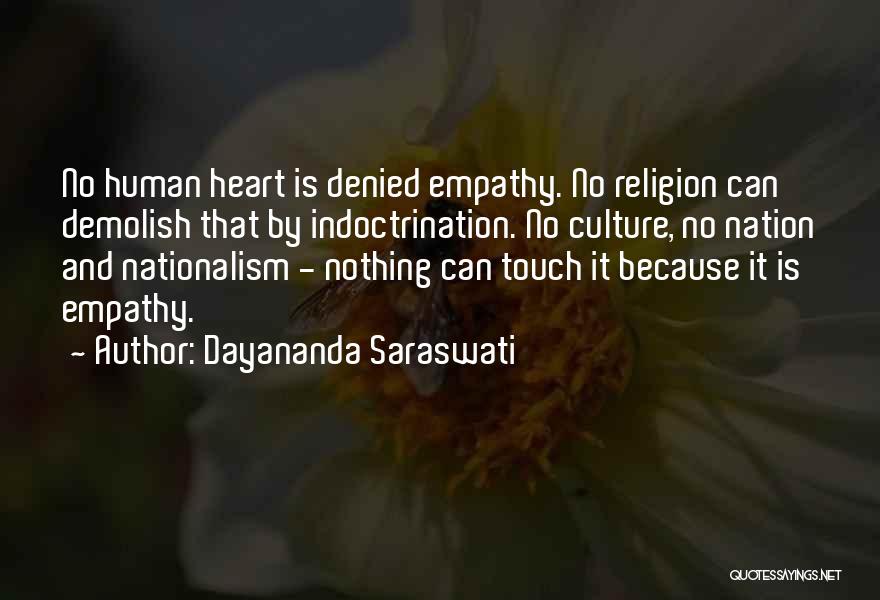 Dayananda Saraswati Quotes: No Human Heart Is Denied Empathy. No Religion Can Demolish That By Indoctrination. No Culture, No Nation And Nationalism -