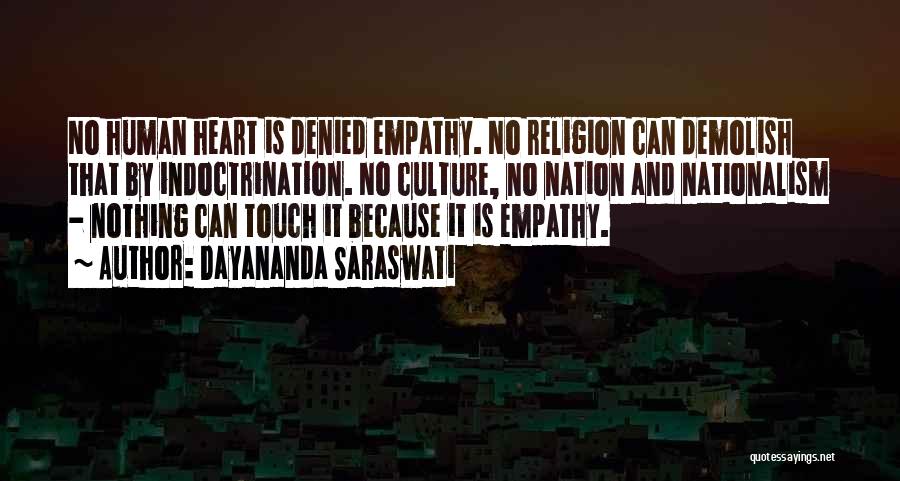 Dayananda Saraswati Quotes: No Human Heart Is Denied Empathy. No Religion Can Demolish That By Indoctrination. No Culture, No Nation And Nationalism -