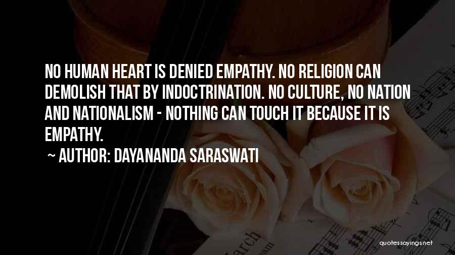 Dayananda Saraswati Quotes: No Human Heart Is Denied Empathy. No Religion Can Demolish That By Indoctrination. No Culture, No Nation And Nationalism -