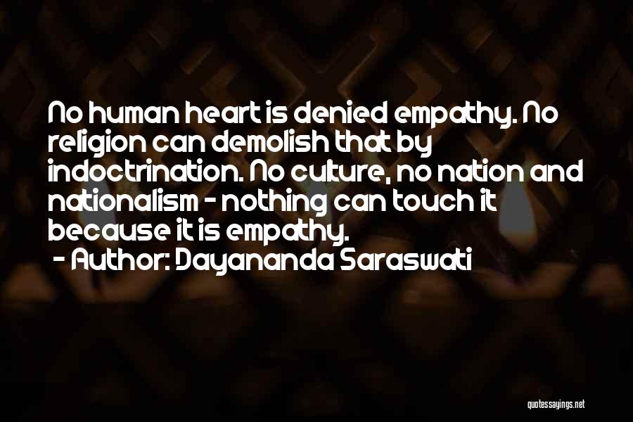 Dayananda Saraswati Quotes: No Human Heart Is Denied Empathy. No Religion Can Demolish That By Indoctrination. No Culture, No Nation And Nationalism -