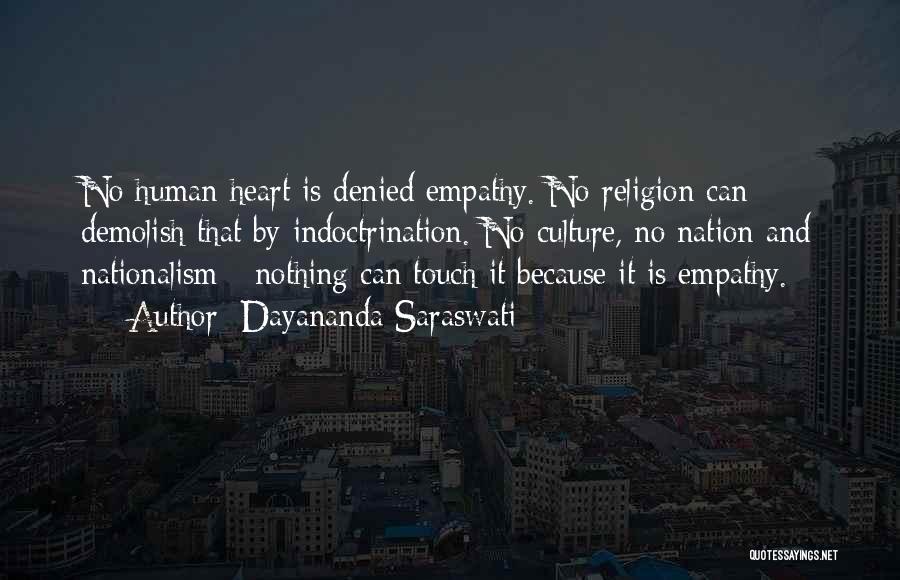 Dayananda Saraswati Quotes: No Human Heart Is Denied Empathy. No Religion Can Demolish That By Indoctrination. No Culture, No Nation And Nationalism -