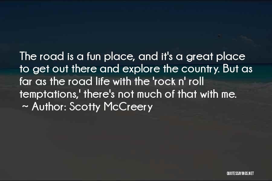 Scotty McCreery Quotes: The Road Is A Fun Place, And It's A Great Place To Get Out There And Explore The Country. But