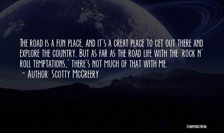 Scotty McCreery Quotes: The Road Is A Fun Place, And It's A Great Place To Get Out There And Explore The Country. But