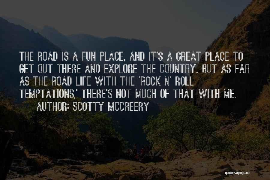 Scotty McCreery Quotes: The Road Is A Fun Place, And It's A Great Place To Get Out There And Explore The Country. But