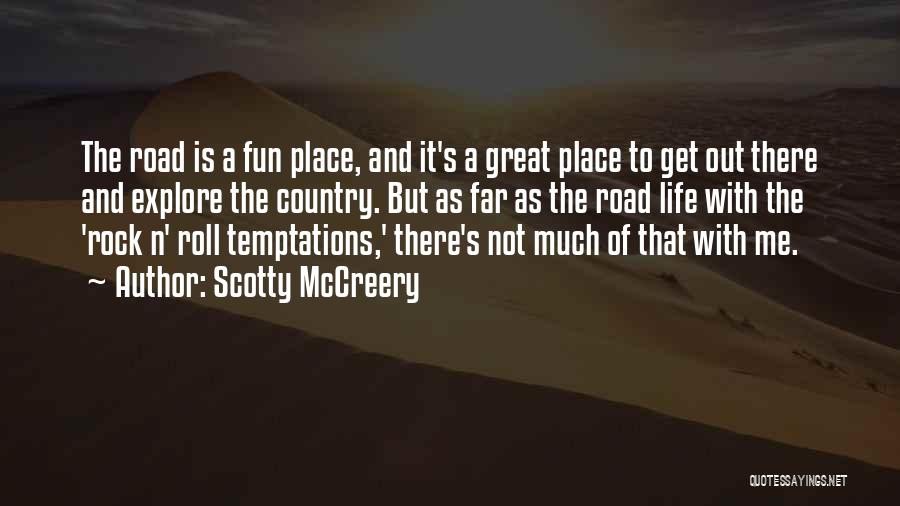 Scotty McCreery Quotes: The Road Is A Fun Place, And It's A Great Place To Get Out There And Explore The Country. But