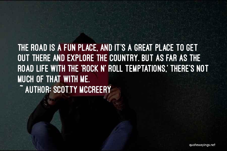 Scotty McCreery Quotes: The Road Is A Fun Place, And It's A Great Place To Get Out There And Explore The Country. But