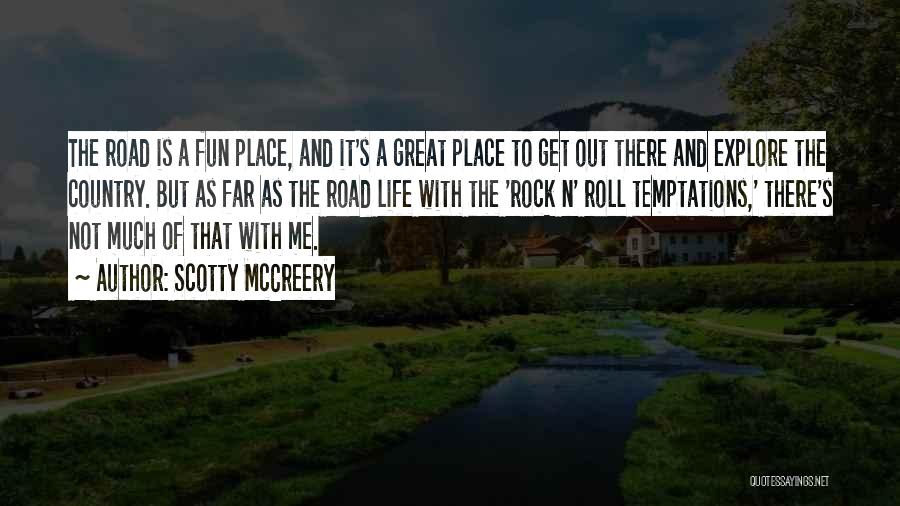 Scotty McCreery Quotes: The Road Is A Fun Place, And It's A Great Place To Get Out There And Explore The Country. But