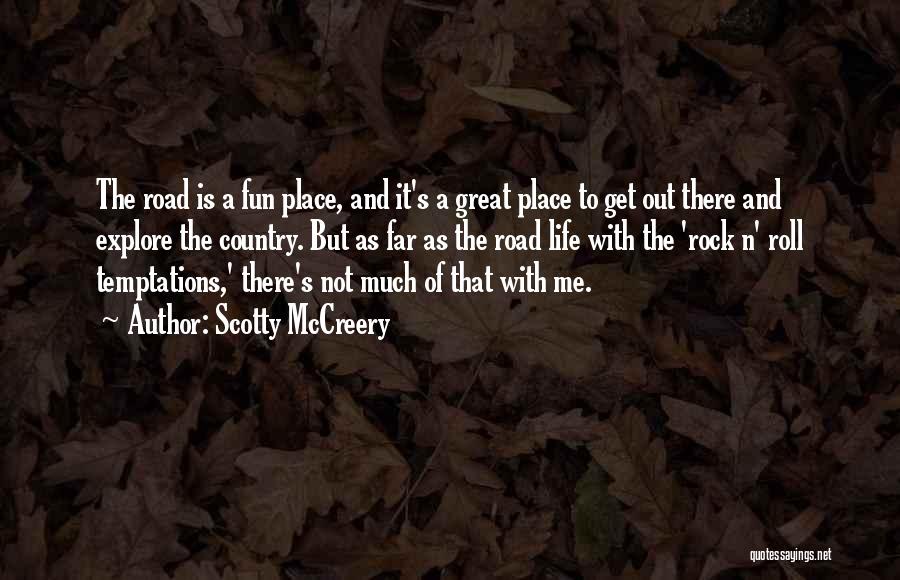 Scotty McCreery Quotes: The Road Is A Fun Place, And It's A Great Place To Get Out There And Explore The Country. But