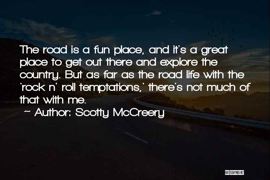 Scotty McCreery Quotes: The Road Is A Fun Place, And It's A Great Place To Get Out There And Explore The Country. But