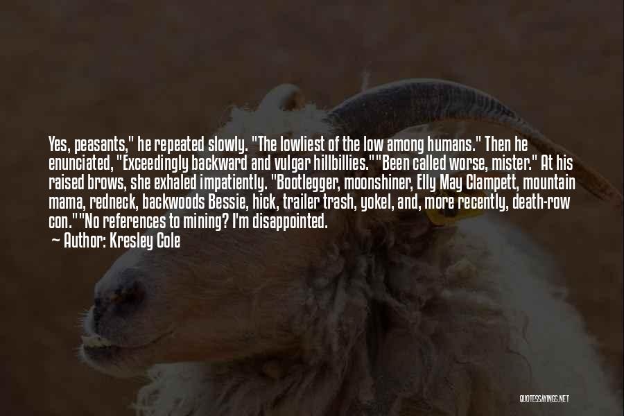 Kresley Cole Quotes: Yes, Peasants, He Repeated Slowly. The Lowliest Of The Low Among Humans. Then He Enunciated, Exceedingly Backward And Vulgar Hillbillies.been