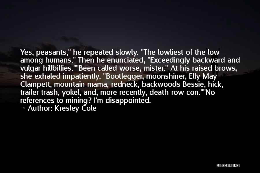 Kresley Cole Quotes: Yes, Peasants, He Repeated Slowly. The Lowliest Of The Low Among Humans. Then He Enunciated, Exceedingly Backward And Vulgar Hillbillies.been