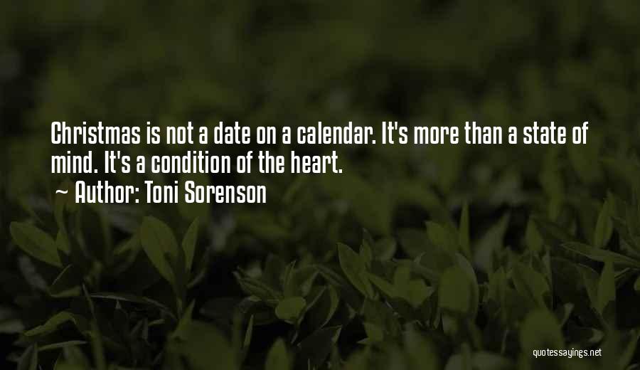 Toni Sorenson Quotes: Christmas Is Not A Date On A Calendar. It's More Than A State Of Mind. It's A Condition Of The