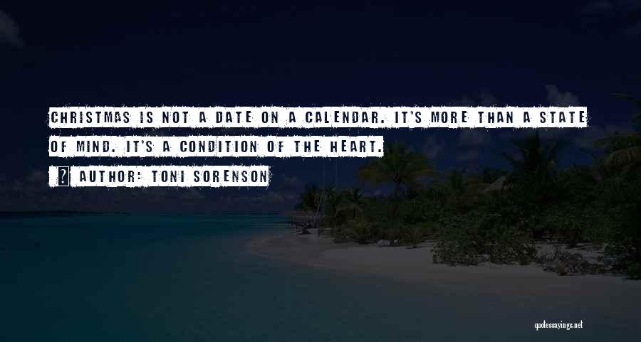 Toni Sorenson Quotes: Christmas Is Not A Date On A Calendar. It's More Than A State Of Mind. It's A Condition Of The