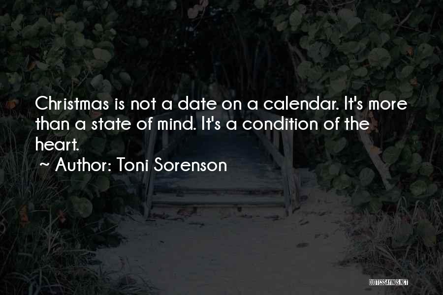 Toni Sorenson Quotes: Christmas Is Not A Date On A Calendar. It's More Than A State Of Mind. It's A Condition Of The