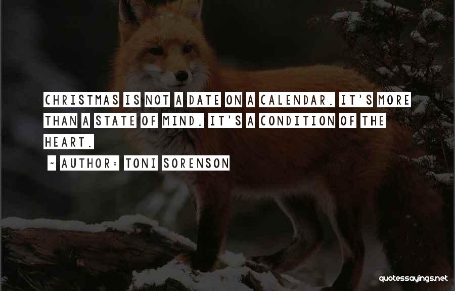 Toni Sorenson Quotes: Christmas Is Not A Date On A Calendar. It's More Than A State Of Mind. It's A Condition Of The