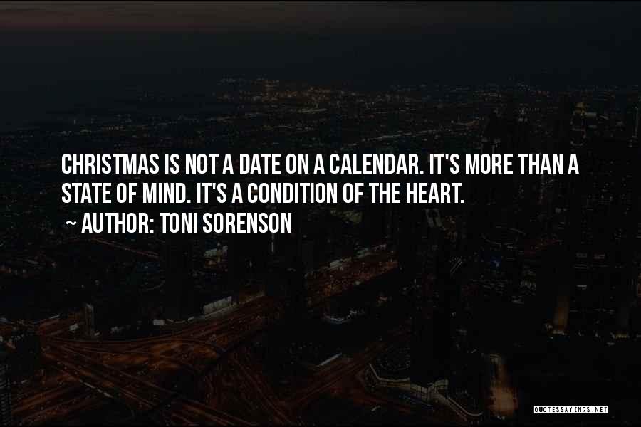 Toni Sorenson Quotes: Christmas Is Not A Date On A Calendar. It's More Than A State Of Mind. It's A Condition Of The