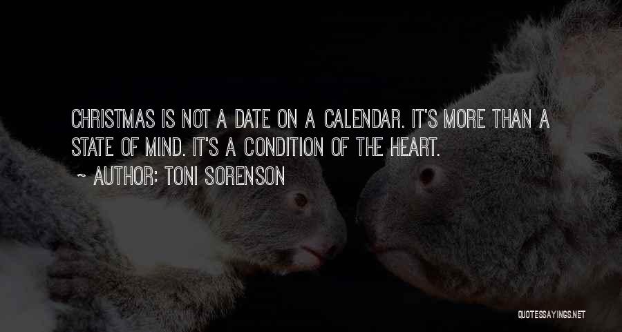 Toni Sorenson Quotes: Christmas Is Not A Date On A Calendar. It's More Than A State Of Mind. It's A Condition Of The