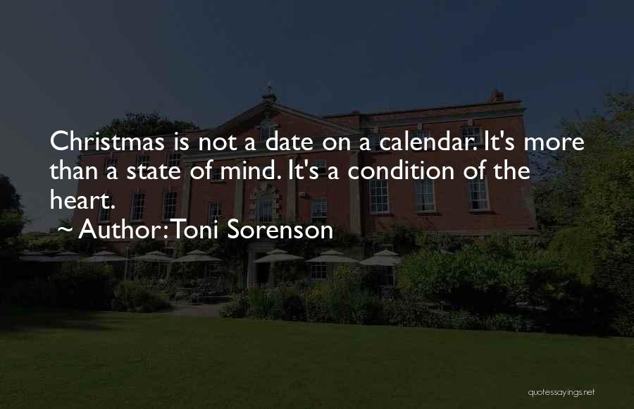 Toni Sorenson Quotes: Christmas Is Not A Date On A Calendar. It's More Than A State Of Mind. It's A Condition Of The