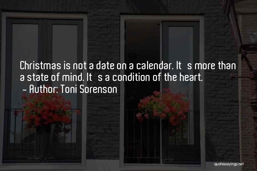 Toni Sorenson Quotes: Christmas Is Not A Date On A Calendar. It's More Than A State Of Mind. It's A Condition Of The