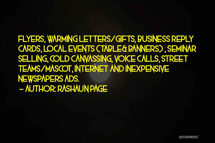 Rashaun Page Quotes: Flyers, Warming Letters/gifts, Business Reply Cards, Local Events (table& Banners) , Seminar Selling, Cold Canvassing, Voice Calls, Street Teams/mascot, Internet