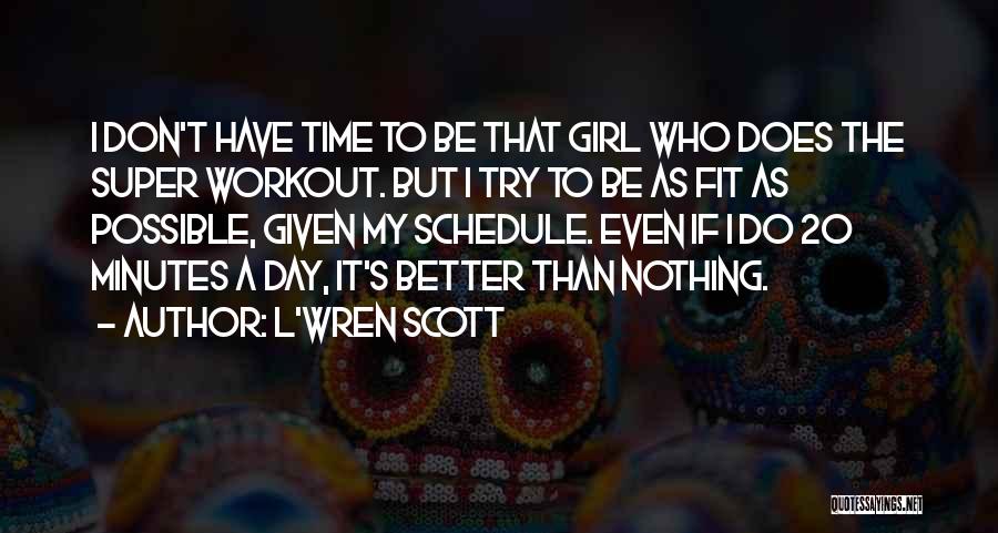 L'Wren Scott Quotes: I Don't Have Time To Be That Girl Who Does The Super Workout. But I Try To Be As Fit