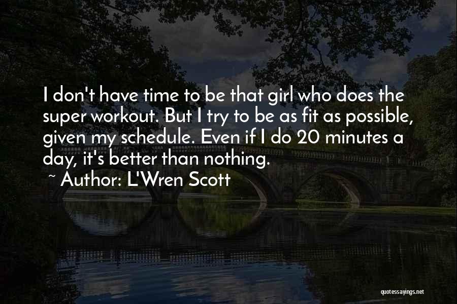 L'Wren Scott Quotes: I Don't Have Time To Be That Girl Who Does The Super Workout. But I Try To Be As Fit