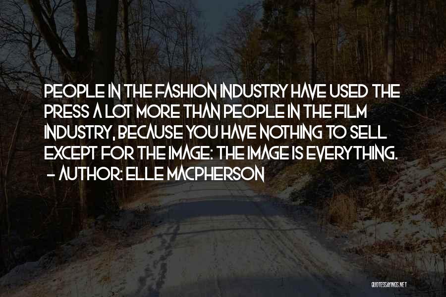 Elle Macpherson Quotes: People In The Fashion Industry Have Used The Press A Lot More Than People In The Film Industry, Because You