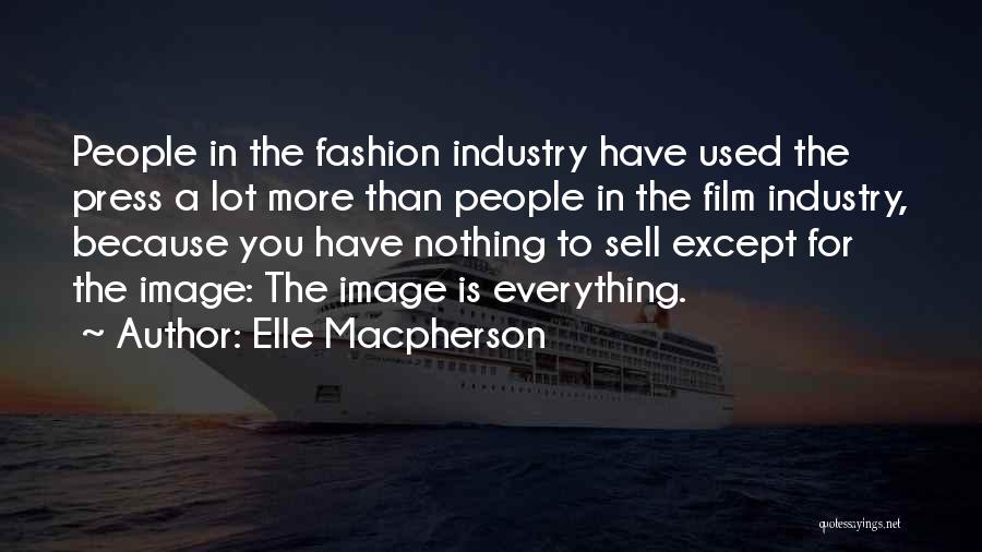 Elle Macpherson Quotes: People In The Fashion Industry Have Used The Press A Lot More Than People In The Film Industry, Because You