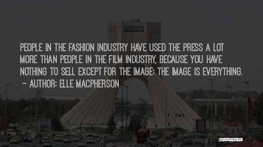 Elle Macpherson Quotes: People In The Fashion Industry Have Used The Press A Lot More Than People In The Film Industry, Because You