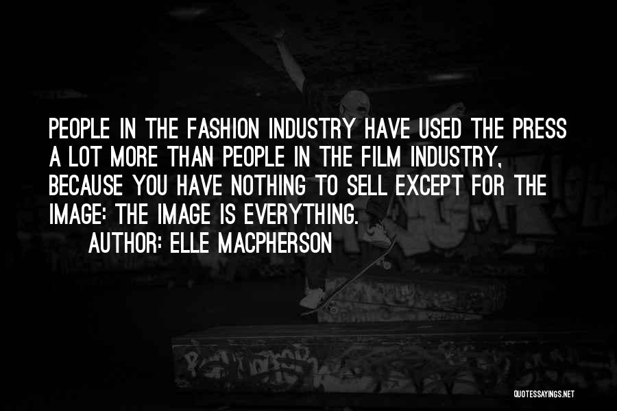 Elle Macpherson Quotes: People In The Fashion Industry Have Used The Press A Lot More Than People In The Film Industry, Because You