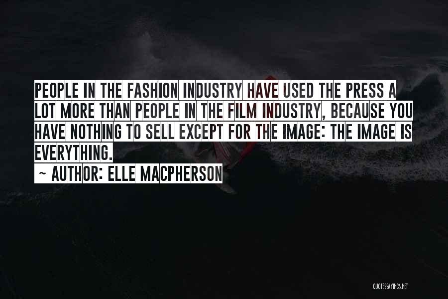 Elle Macpherson Quotes: People In The Fashion Industry Have Used The Press A Lot More Than People In The Film Industry, Because You