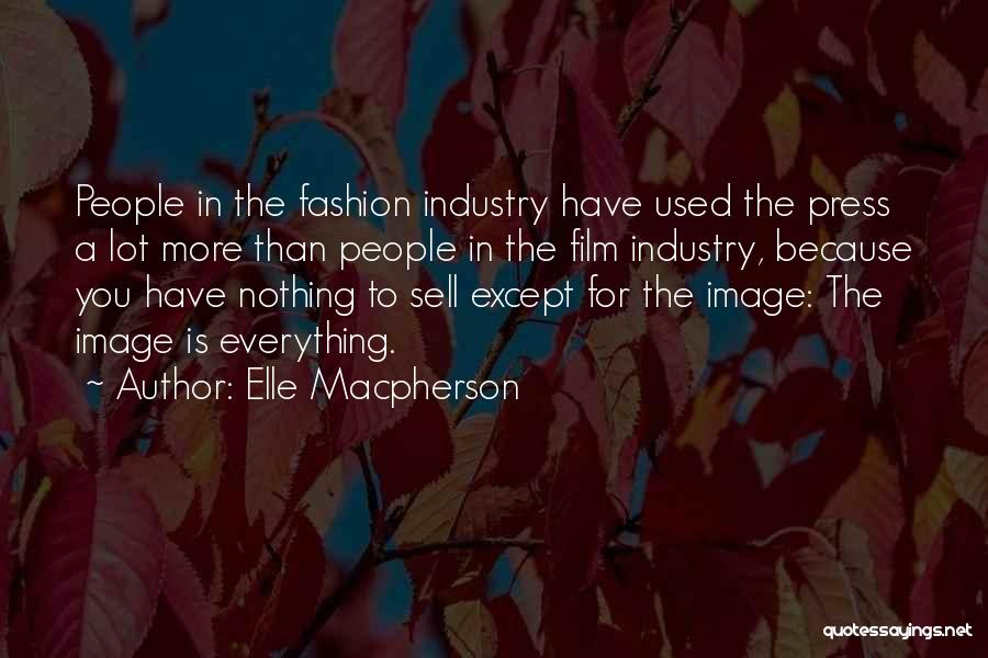 Elle Macpherson Quotes: People In The Fashion Industry Have Used The Press A Lot More Than People In The Film Industry, Because You