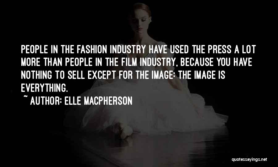 Elle Macpherson Quotes: People In The Fashion Industry Have Used The Press A Lot More Than People In The Film Industry, Because You