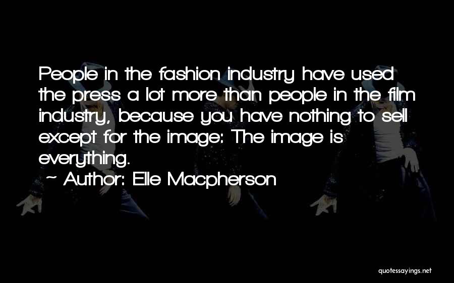 Elle Macpherson Quotes: People In The Fashion Industry Have Used The Press A Lot More Than People In The Film Industry, Because You