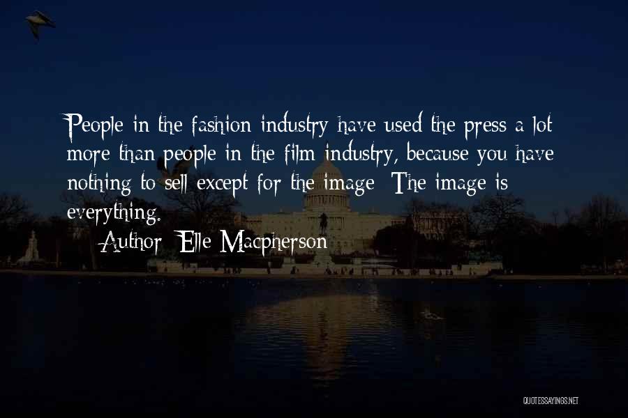 Elle Macpherson Quotes: People In The Fashion Industry Have Used The Press A Lot More Than People In The Film Industry, Because You