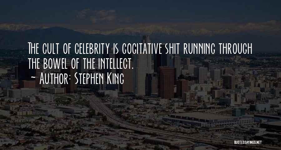 Stephen King Quotes: The Cult Of Celebrity Is Cogitative Shit Running Through The Bowel Of The Intellect.
