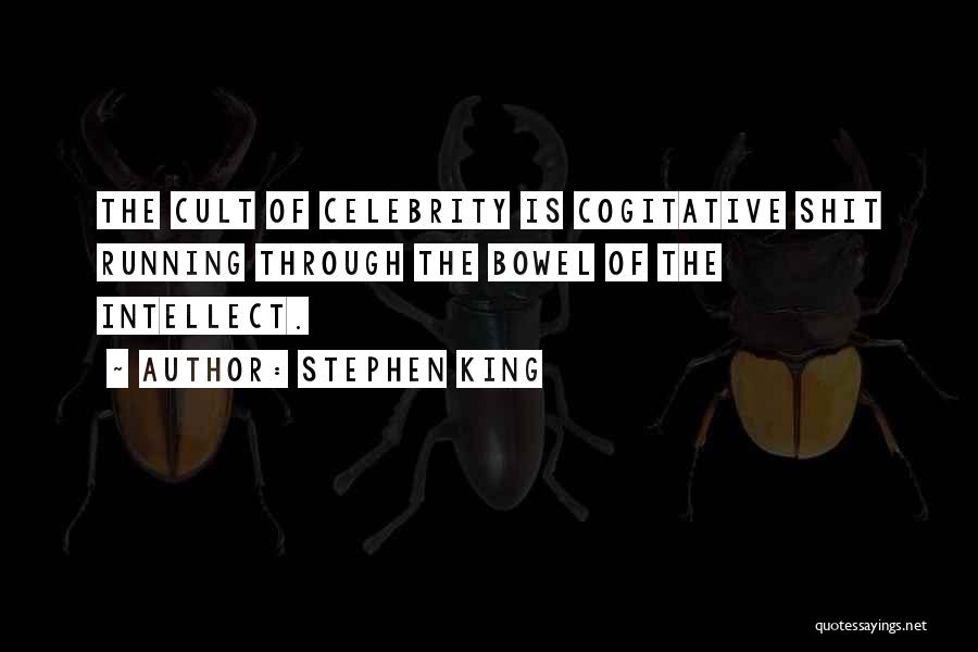 Stephen King Quotes: The Cult Of Celebrity Is Cogitative Shit Running Through The Bowel Of The Intellect.