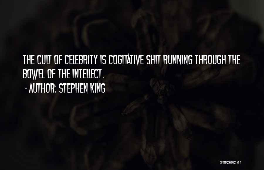 Stephen King Quotes: The Cult Of Celebrity Is Cogitative Shit Running Through The Bowel Of The Intellect.