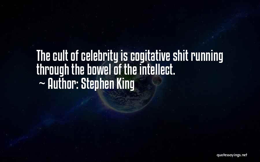 Stephen King Quotes: The Cult Of Celebrity Is Cogitative Shit Running Through The Bowel Of The Intellect.