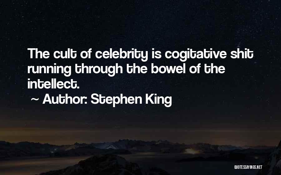 Stephen King Quotes: The Cult Of Celebrity Is Cogitative Shit Running Through The Bowel Of The Intellect.