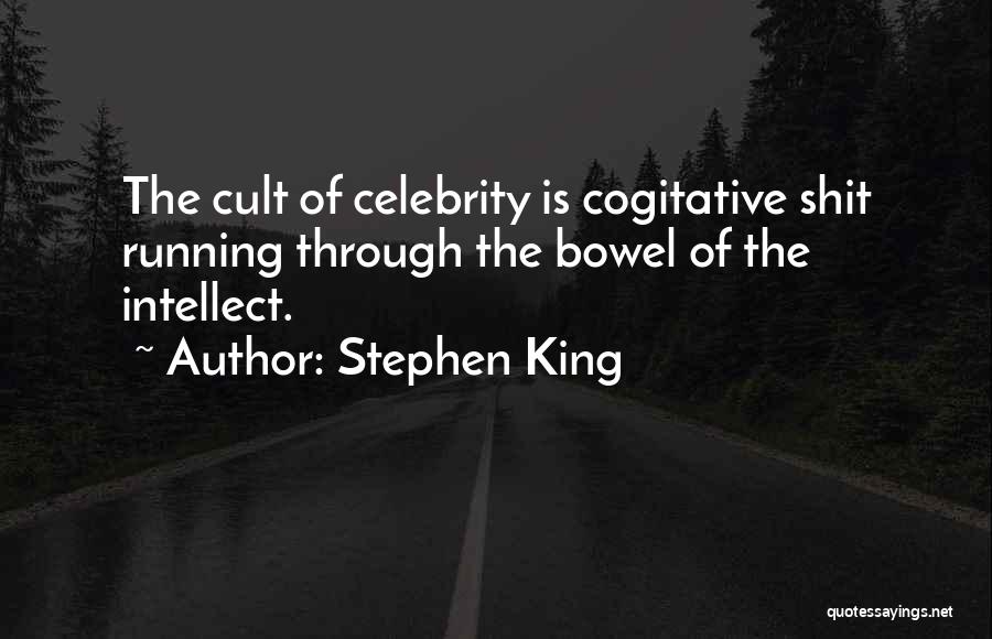 Stephen King Quotes: The Cult Of Celebrity Is Cogitative Shit Running Through The Bowel Of The Intellect.
