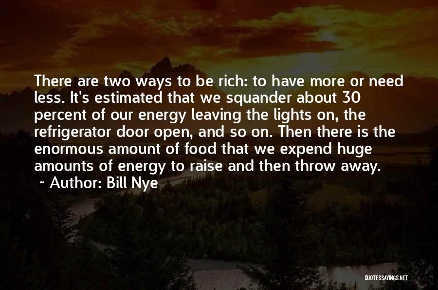 Bill Nye Quotes: There Are Two Ways To Be Rich: To Have More Or Need Less. It's Estimated That We Squander About 30