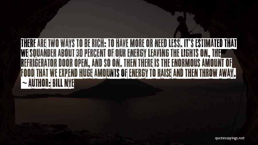 Bill Nye Quotes: There Are Two Ways To Be Rich: To Have More Or Need Less. It's Estimated That We Squander About 30