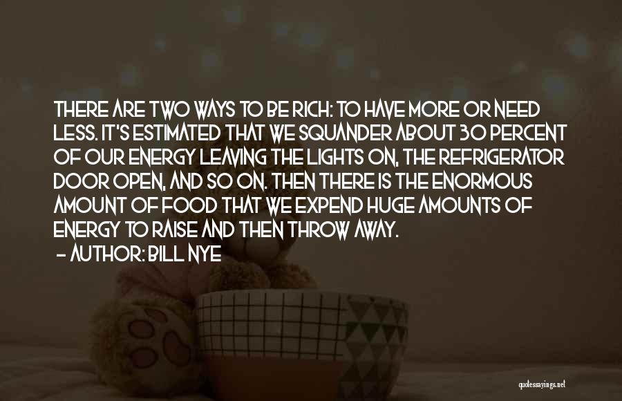 Bill Nye Quotes: There Are Two Ways To Be Rich: To Have More Or Need Less. It's Estimated That We Squander About 30