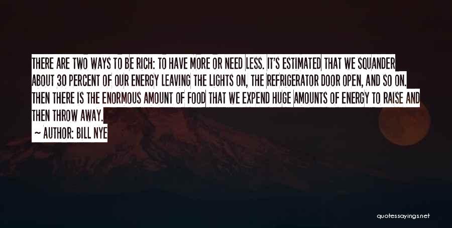 Bill Nye Quotes: There Are Two Ways To Be Rich: To Have More Or Need Less. It's Estimated That We Squander About 30