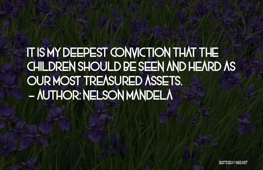 Nelson Mandela Quotes: It Is My Deepest Conviction That The Children Should Be Seen And Heard As Our Most Treasured Assets.