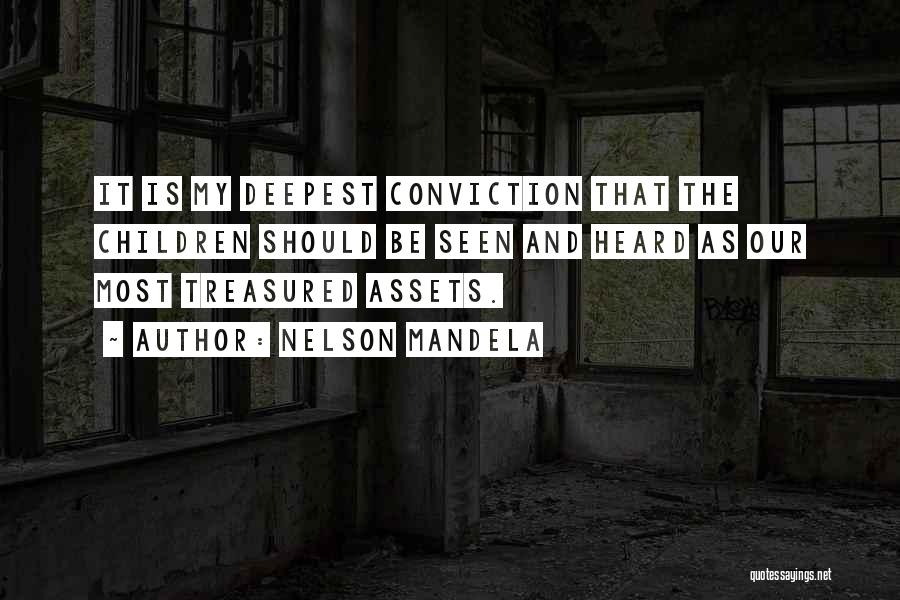 Nelson Mandela Quotes: It Is My Deepest Conviction That The Children Should Be Seen And Heard As Our Most Treasured Assets.