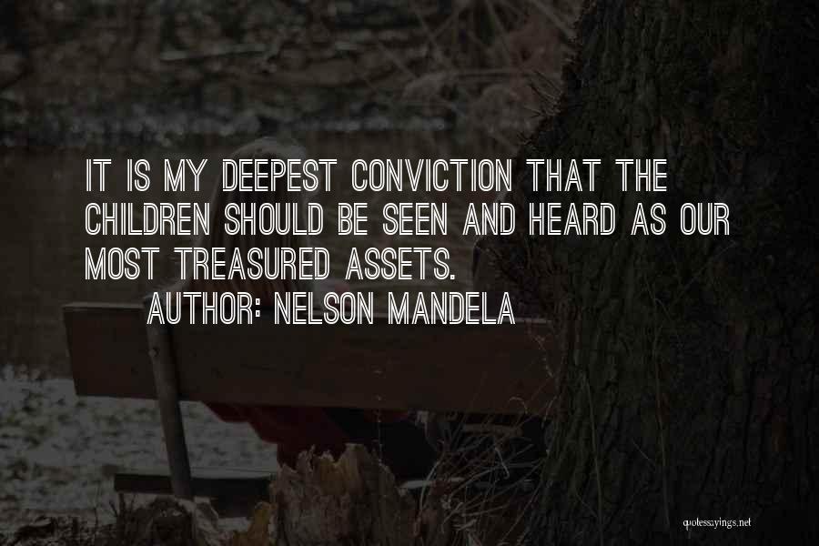 Nelson Mandela Quotes: It Is My Deepest Conviction That The Children Should Be Seen And Heard As Our Most Treasured Assets.